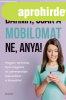 B�RMIT, CSAK A MOBILOMAT NE, ANYA! 