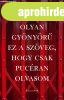 OLYAN GY�NY�R� EZ A SZ�VEG, HOGY CSAK PUC�RAN OLVASOM