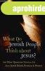 What Do Jewish People Think about Jesus?: And Other Question